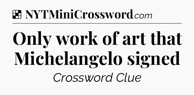 Solution: Only work of art that Michelangelo signed - NYT Crossword