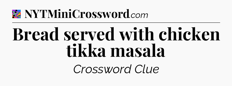 Bread served with chicken tikka masala Crossword Clue