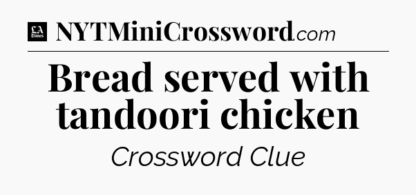 Bread served with tandoori chicken - LA Times Crossword
