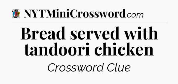 Bread served with tandoori chicken Crossword Clue