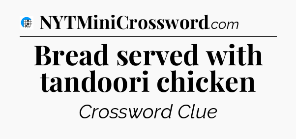 Bread served with tandoori chicken Crossword Clue