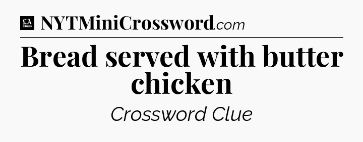 Bread served with butter chicken - LA Times Crossword