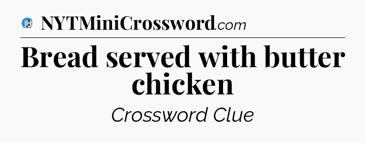 Bread served with butter chicken Crossword Clue