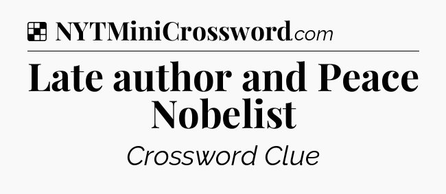 Solution: Late author and Peace Nobelist - NYT Crossword