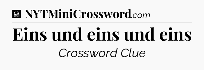 Eins und eins und eins - LA Times Crossword