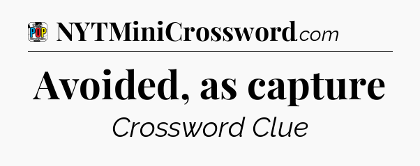 Avoided, as capture Crossword Clue
