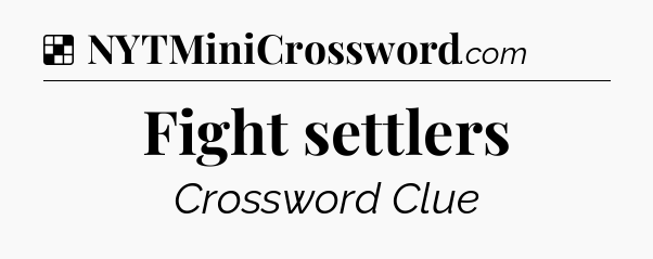 Solution: Fight settlers - NYT Crossword