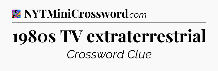 1980s TV extraterrestrial Crossword Clue