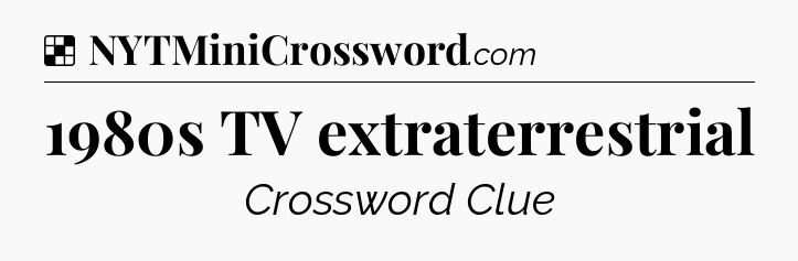 Solution: 1980s TV extraterrestrial - NYT Crossword