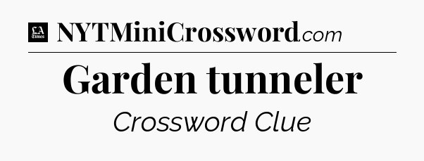 Garden tunneler - LA Times Crossword