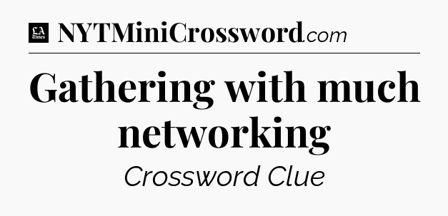 Gathering with much networking - LA Times Crossword