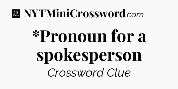 *Pronoun for a spokesperson - LA Times Crossword