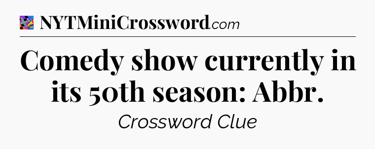 Comedy show currently in its 50th season: Abbr Crossword Clue