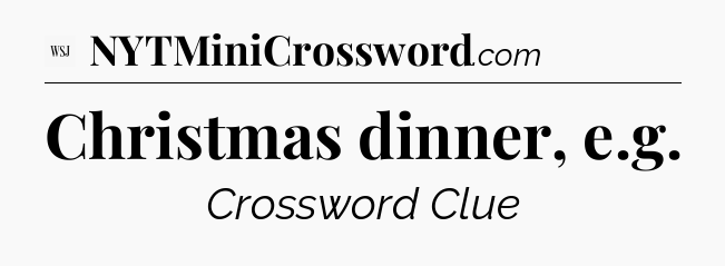 Christmas dinner, e.g - WSJ Crossword