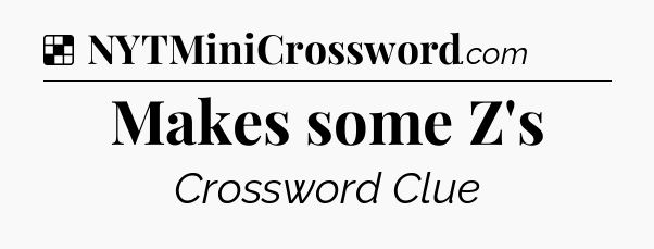 Solution: Makes some Z's - NYT Crossword