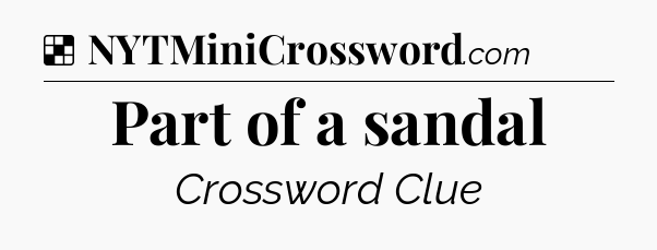 Solution: Part of a sandal - NYT Crossword