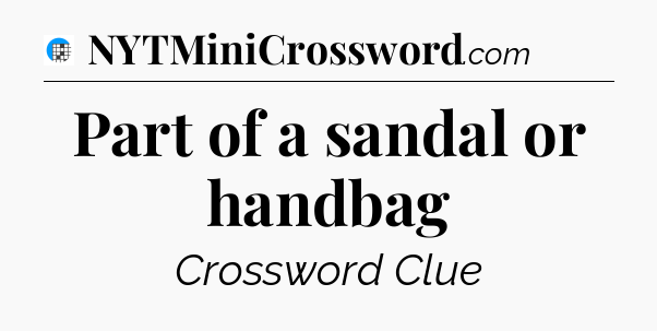 Part of a sandal or handbag Crossword Clue