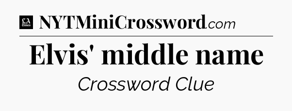 Elvis' middle name - LA Times Crossword