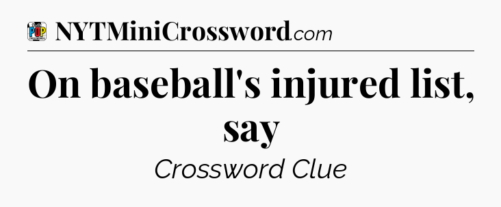 On baseball's injured list, say Crossword Clue