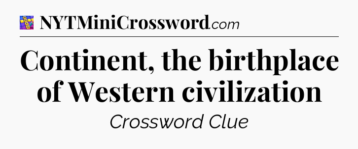 Continent, the birthplace of Western civilization Codycross