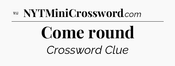 Come round - WSJ Crossword