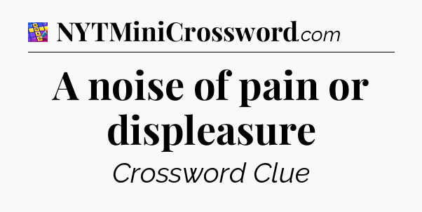 A noise of pain or displeasure Codycross
