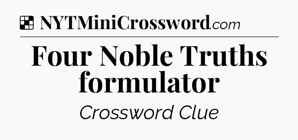 Solution: Four Noble Truths formulator - NYT Crossword