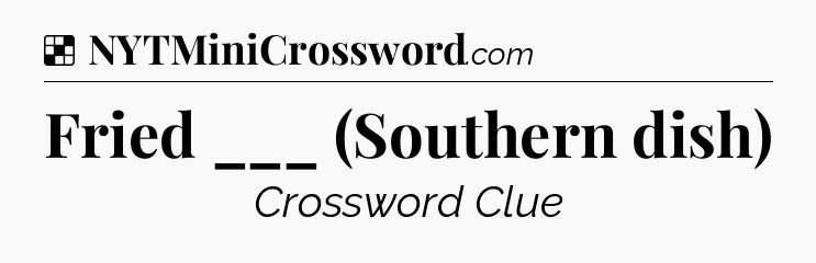 Solution: Fried ___ (Southern dish) - NYT Crossword