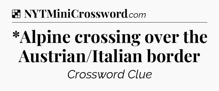 Solution: *Alpine crossing over the Austrian/Italian border - NYT Crossword