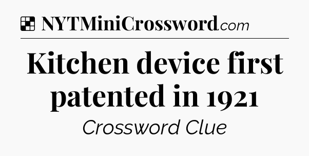 Solution: Kitchen device first patented in 1921 - NYT Crossword