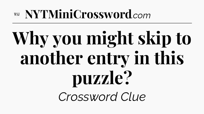 Why you might skip to another entry in this puzzle - WSJ Crossword