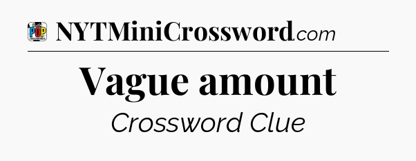 Vague amount Crossword Clue