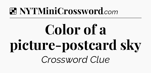 Solution: Color of a picture-postcard sky - NYT Crossword