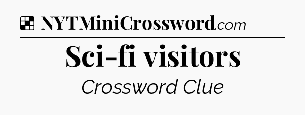 Solution: Sci-fi visitors - NYT Crossword