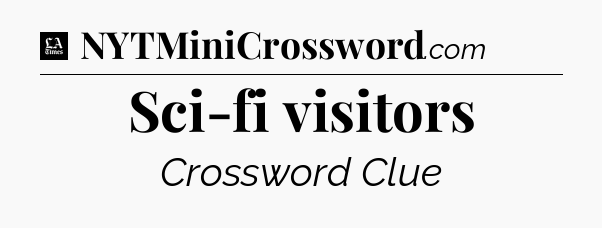 Sci-fi visitors - LA Times Crossword
