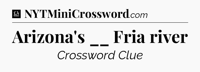 Arizona's __ Fria river - LA Times Crossword