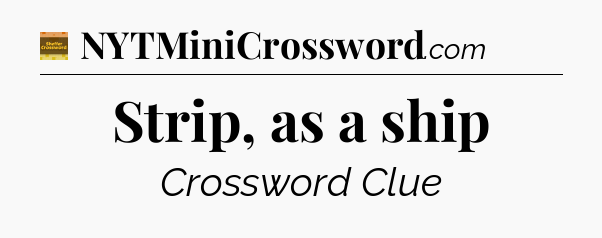 Strip, as a ship - Eugene Sheffer Crossword