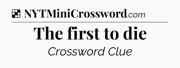 Solution: The first to die - NYT Crossword