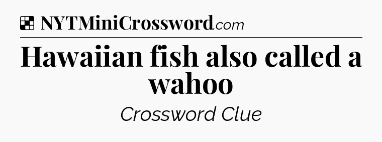 Solution: Hawaiian fish also called a wahoo - NYT Crossword