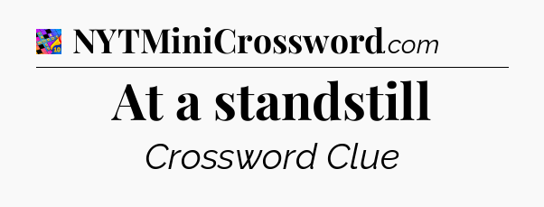 At a standstill Crossword Clue