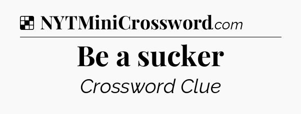 Solution: Be a sucker - NYT Crossword