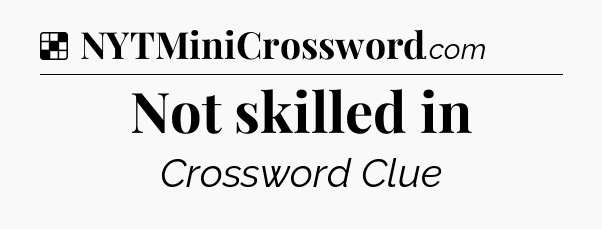 Solution: Not skilled in - NYT Crossword