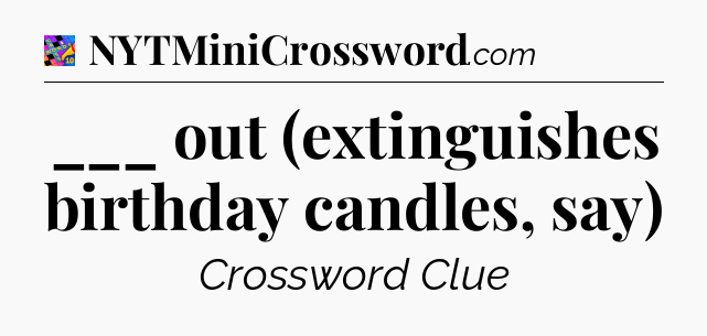 ___ out (extinguishes birthday candles, say) Crossword Clue