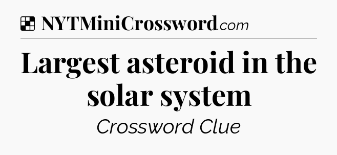 Solution: Largest asteroid in the solar system - NYT Crossword