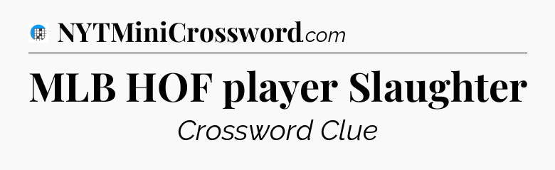 MLB HOF player Slaughter Crossword Clue