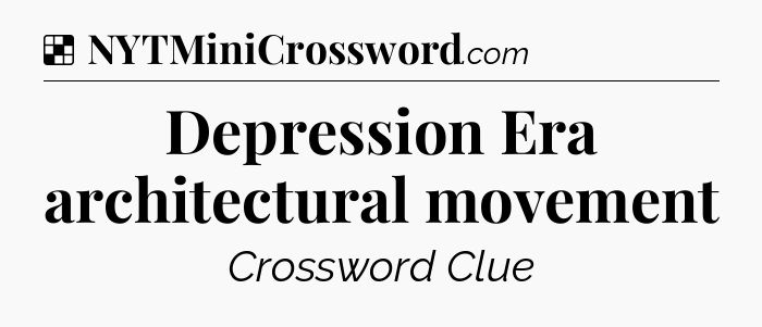 Solution: Depression Era architectural movement - NYT Crossword