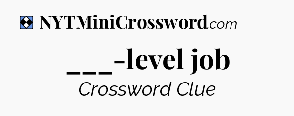 Solution: ___-level job - NYT Mini Crossword