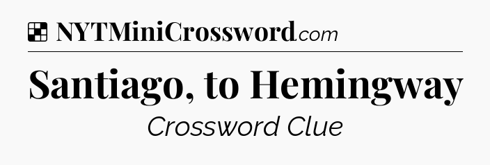 Solution: Santiago, to Hemingway - NYT Crossword