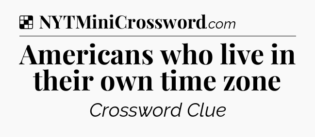 Solution: Americans who live in their own time zone - NYT Crossword