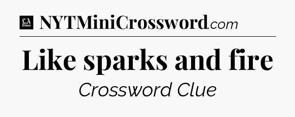 Like sparks and fire - LA Times Crossword